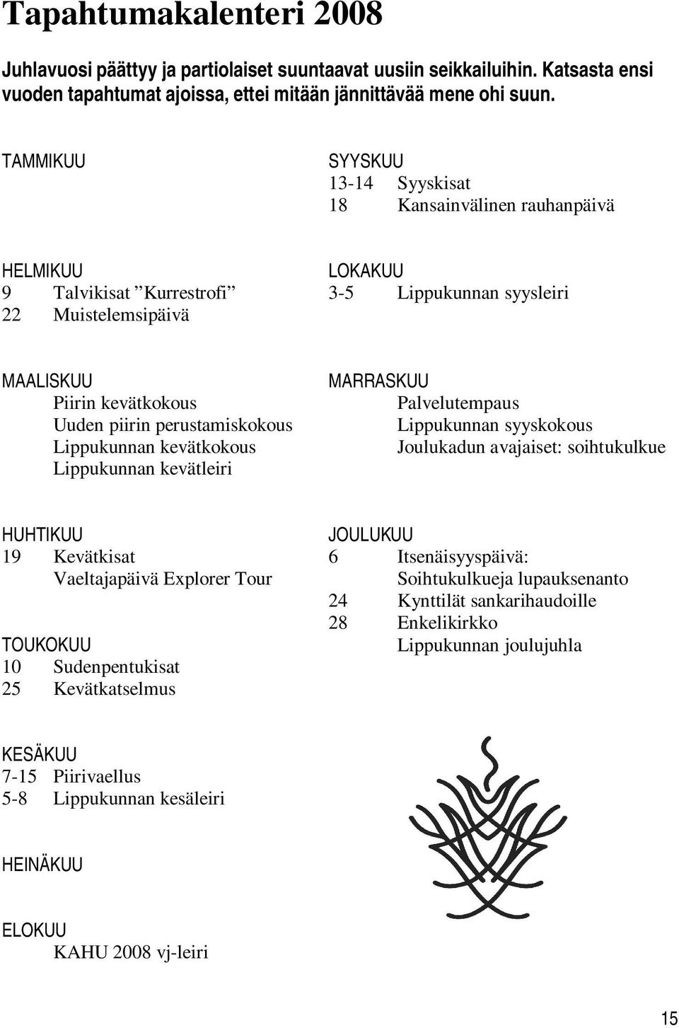 perustamiskokous Lippukunnan kevätkokous Lippukunnan kevätleiri MARRASKUU Palvelutempaus Lippukunnan syyskokous Joulukadun avajaiset: soihtukulkue HUHTIKUU JOULUKUU 19 Kevätkisat 6 Itsenäisyyspäivä: