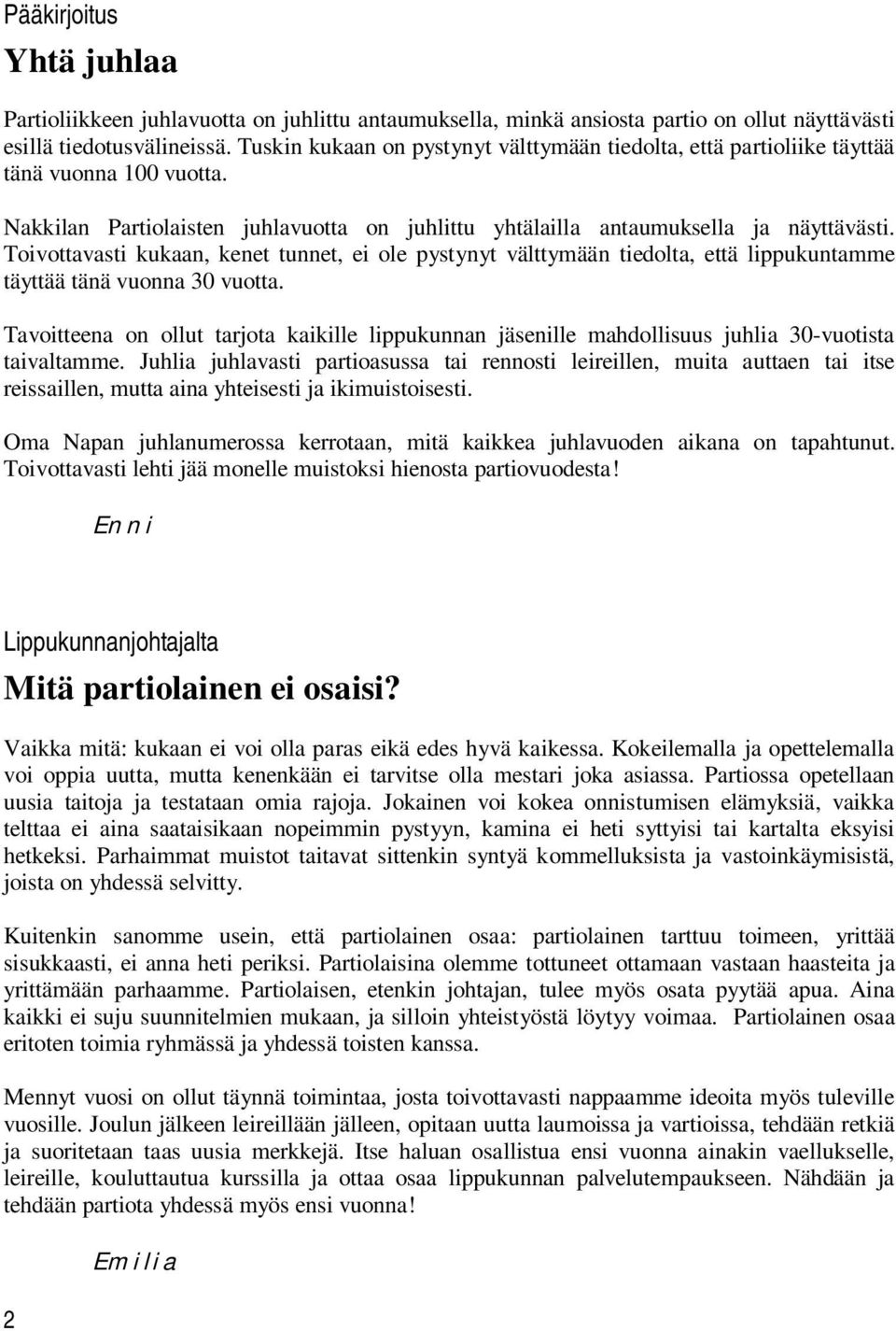 Toivottavasti kukaan, kenet tunnet, ei ole pystynyt välttymään tiedolta, että lippukuntamme täyttää tänä vuonna 30 vuotta.