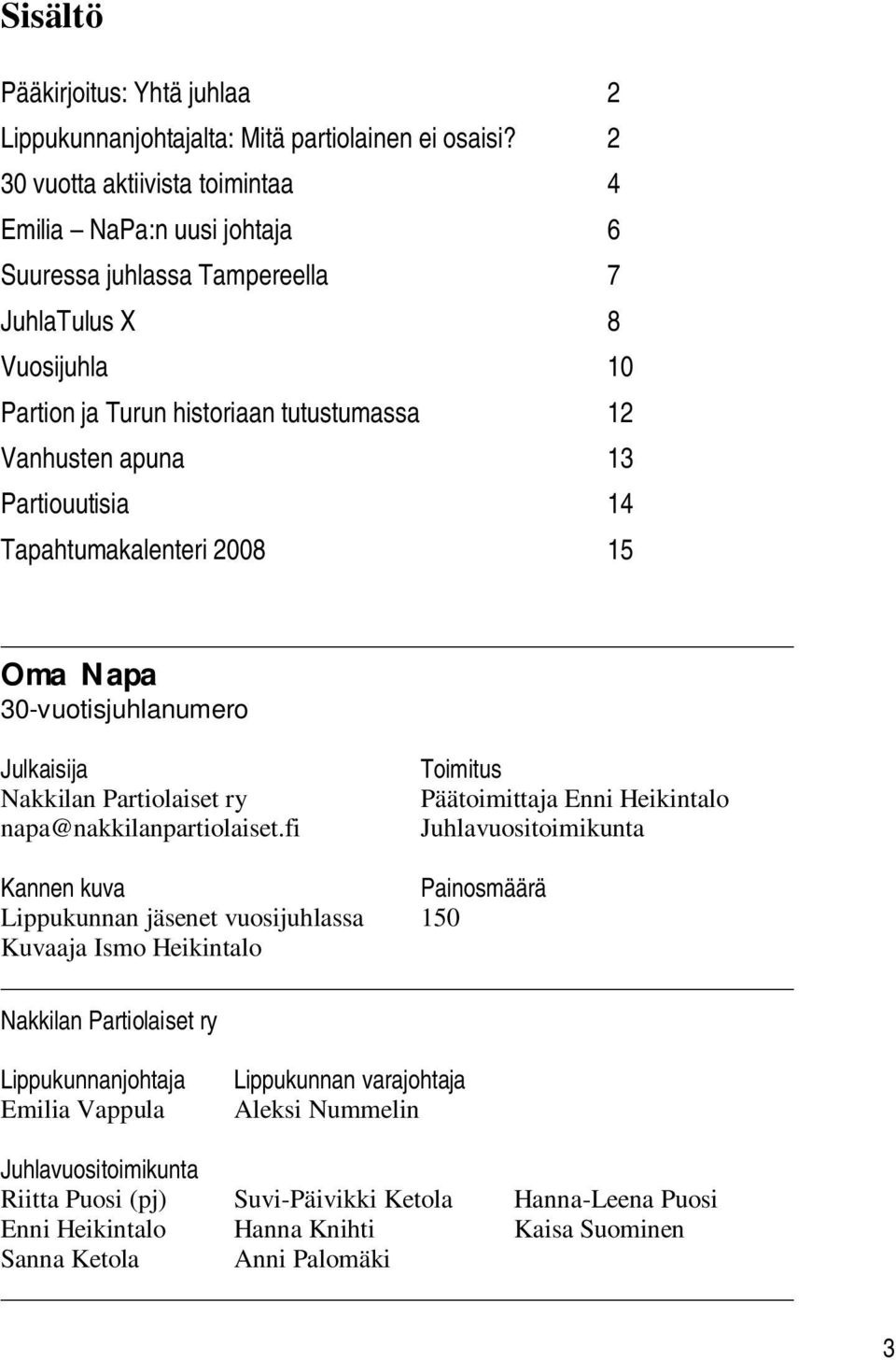 Partiouutisia 14 Tapahtumakalenteri 2008 15 Oma Napa 30-vuotisjuhlanumero Julkaisija Nakkilan Partiolaiset ry napa@nakkilanpartiolaiset.