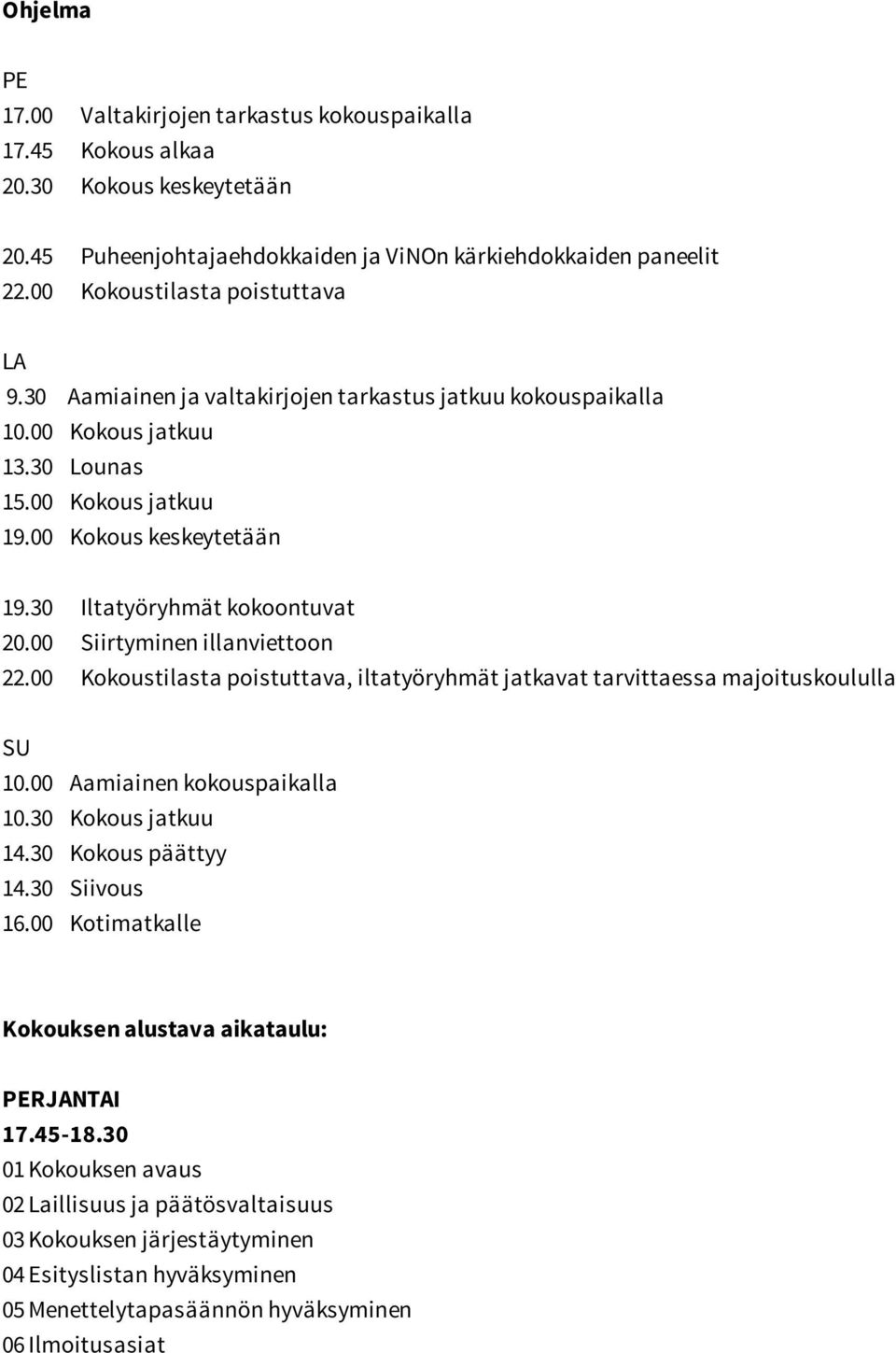 30 Iltatyöryhmät kokoontuvat 20.00 Siirtyminen illanviettoon 22.00 Kokoustilasta poistuttava, iltatyöryhmät jatkavat tarvittaessa majoituskoululla SU 10.00 Aamiainen kokouspaikalla 10.