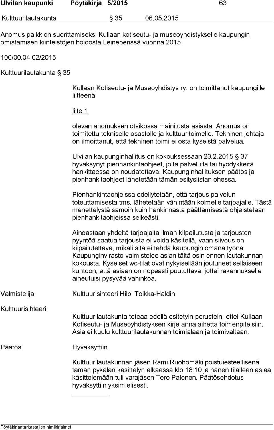 02/2015 Kulttuurilautakunta 35 Kullaan Kotiseutu- ja Museoyhdistys ry. on toimittanut kaupungille liitteenä liite 1 olevan anomuksen otsikossa mainitusta asiasta.