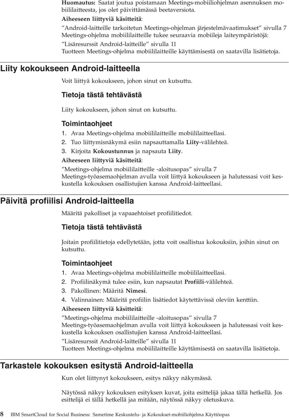 Voit liittyä kokoukseen, johon sinut on kutsuttu. Tietoja tästä tehtävästä Liity kokoukseen, johon sinut on kutsuttu. Toimintaohjeet 1. Avaa Meetings-ohjelma mobiililaitteille mobiililaitteellasi. 2.