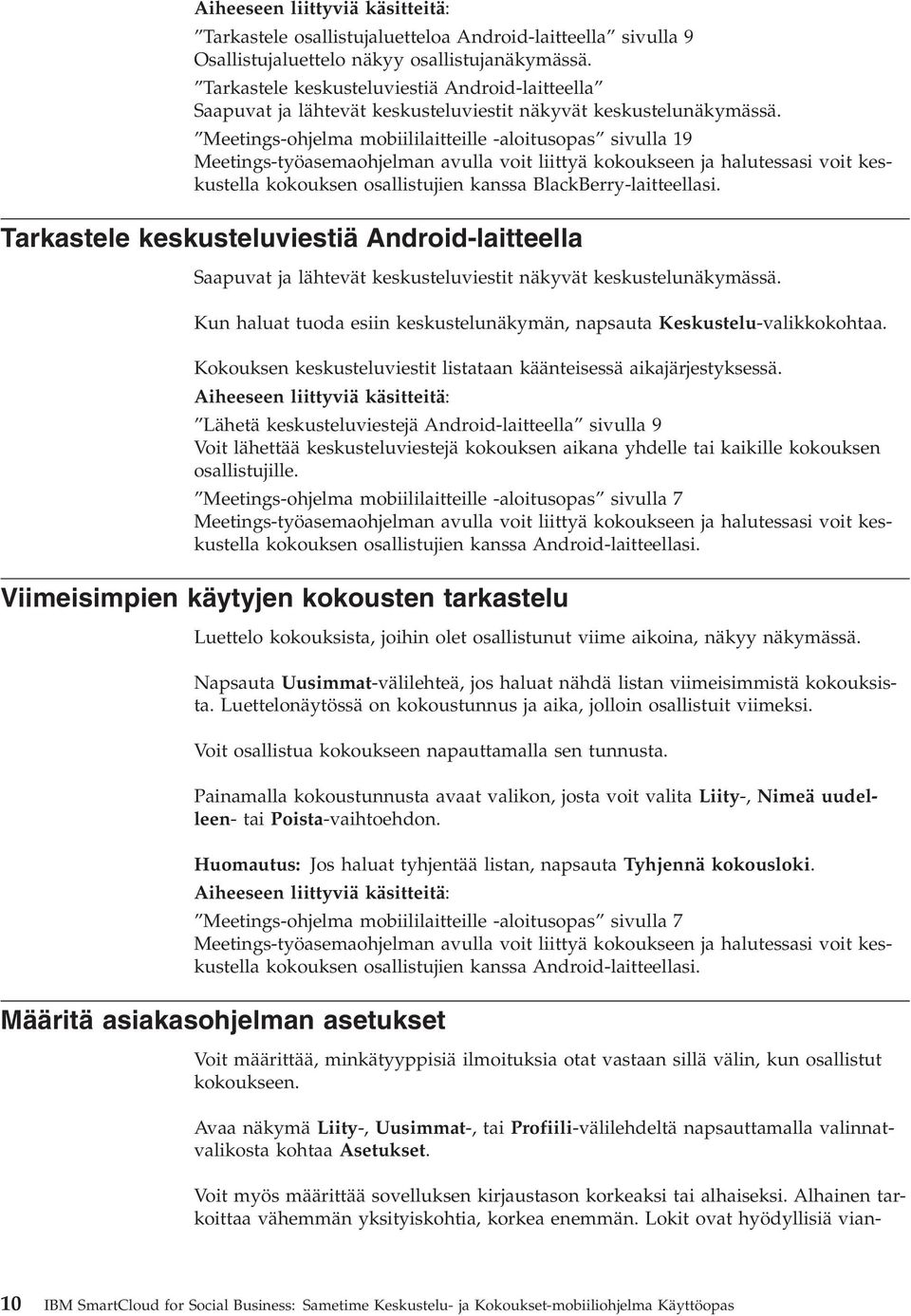 Meetings-ohjelma mobiililaitteille -aloitusopas sivulla 19 kokouksen osallistujien kanssa BlackBerry-laitteellasi.  Kun haluat tuoda esiin keskustelunäkymän, napsauta Keskustelu-valikkokohtaa.