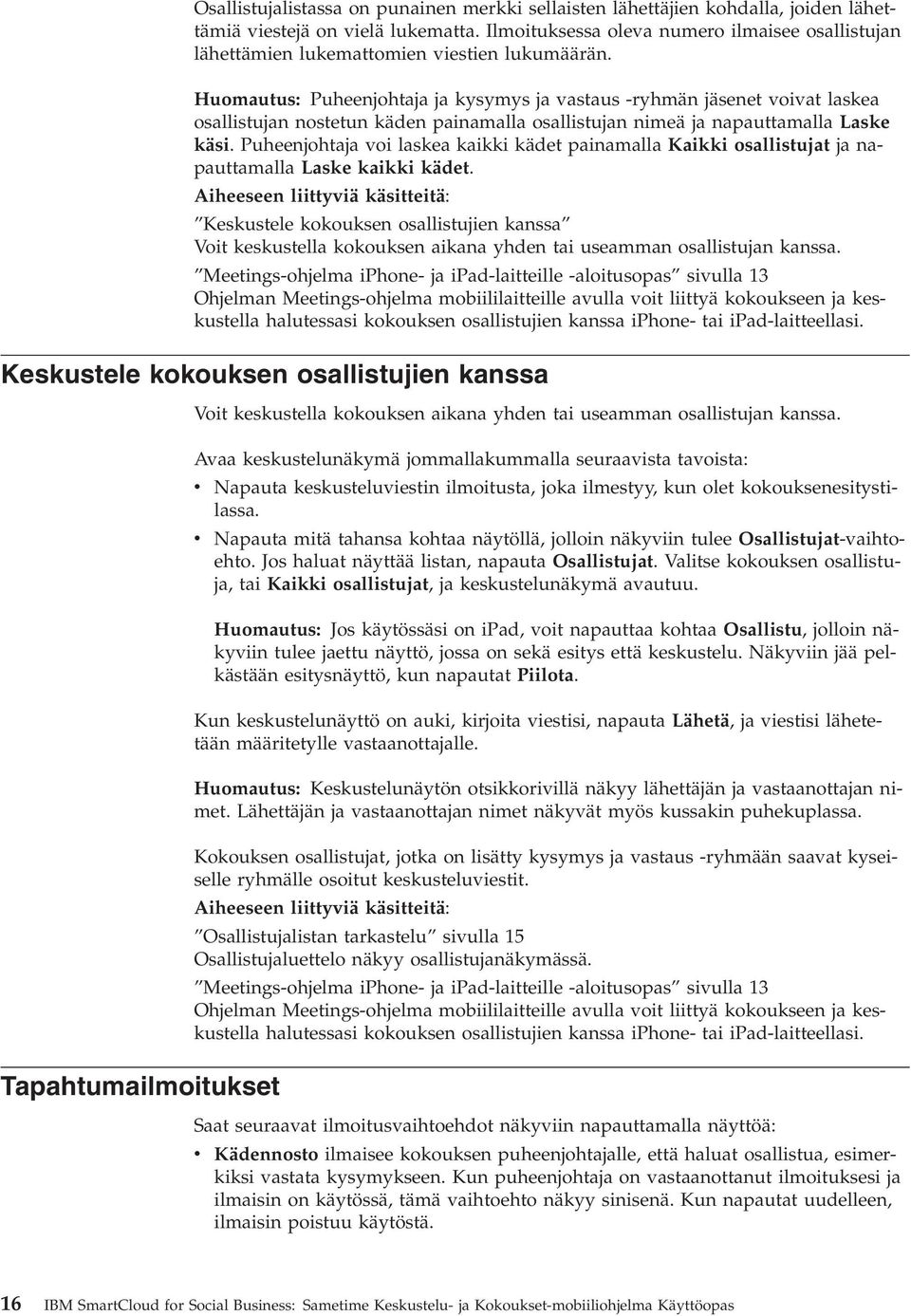 Huomautus: Puheenjohtaja ja kysymys ja vastaus -ryhmän jäsenet voivat laskea osallistujan nostetun käden painamalla osallistujan nimeä ja napauttamalla Laske käsi.