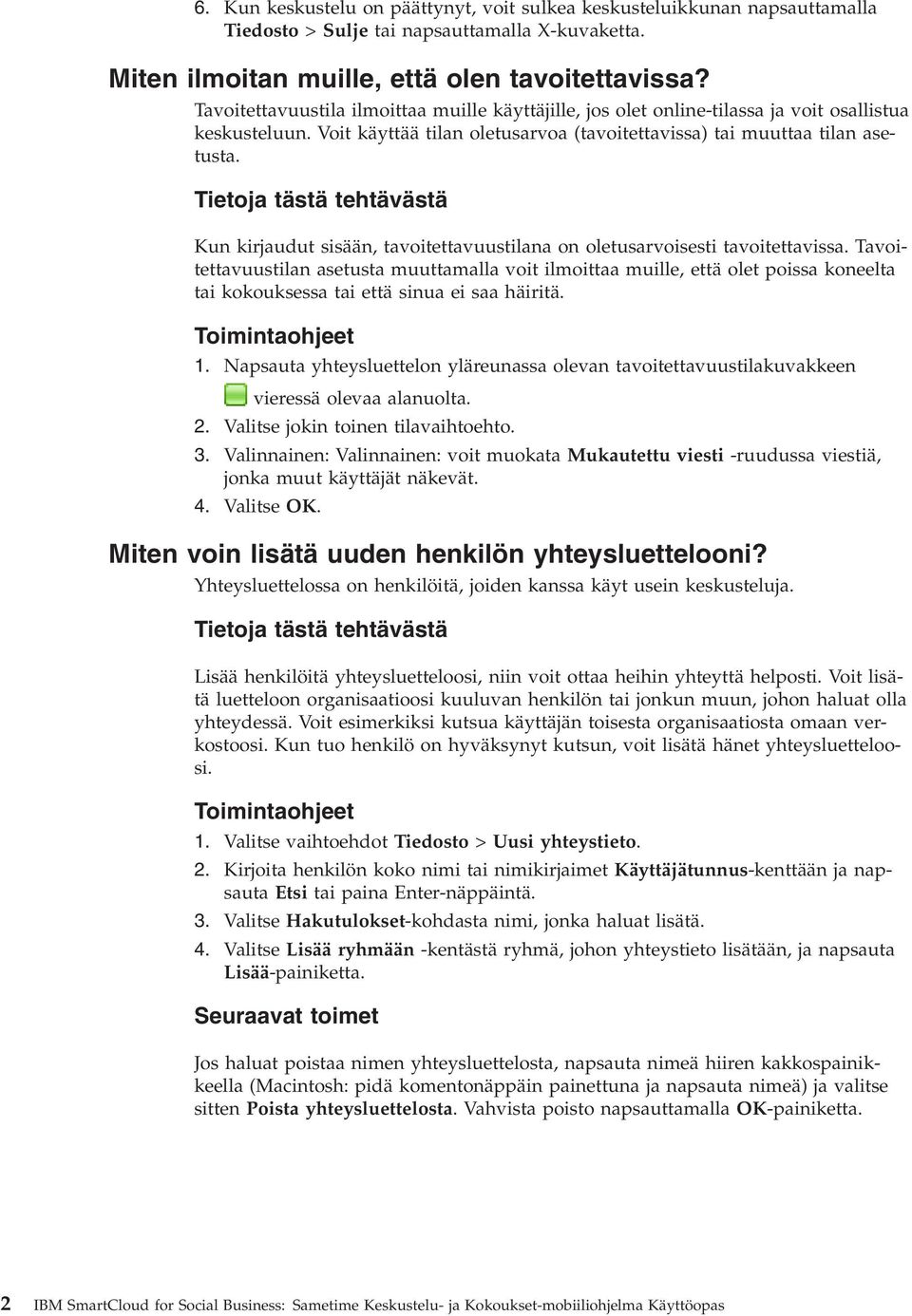 Tietoja tästä tehtävästä Kun kirjaudut sisään, tavoitettavuustilana on oletusarvoisesti tavoitettavissa.