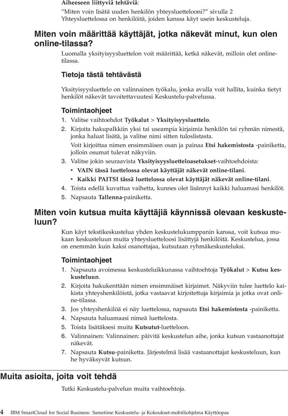 Tietoja tästä tehtävästä Yksityisyysluettelo on valinnainen työkalu, jonka avulla voit hallita, kuinka tietyt henkilöt näkevät tavoitettavuutesi Keskustelu-palvelussa. Toimintaohjeet 1.