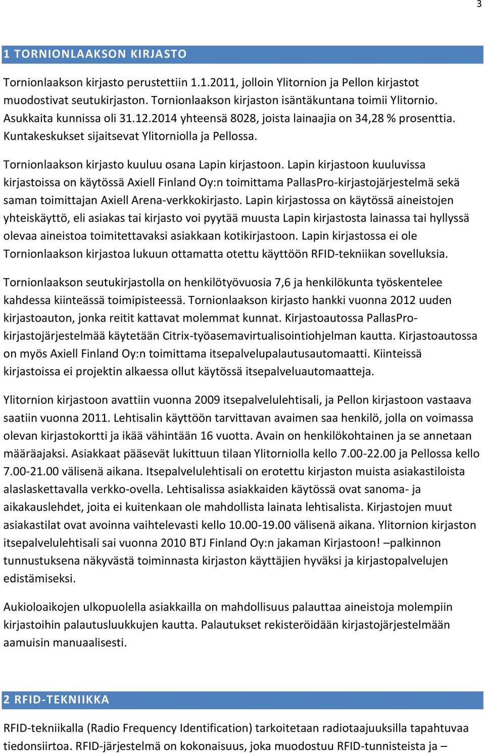 Lapin kirjastoon kuuluvissa kirjastoissa on käytössä Axiell Finland Oy:n toimittama PallasPro-kirjastojärjestelmä sekä saman toimittajan Axiell Arena-verkkokirjasto.