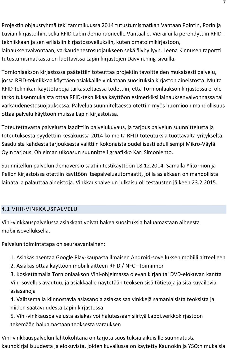 Leena Kinnusen raportti tutustumismatkasta on luettavissa Lapin kirjastojen Davvin.ning-sivuilla.