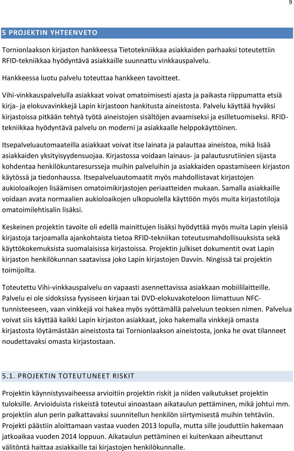 Vihi-vinkkauspalvelulla asiakkaat voivat omatoimisesti ajasta ja paikasta riippumatta etsiä kirja- ja elokuvavinkkejä Lapin kirjastoon hankitusta aineistosta.