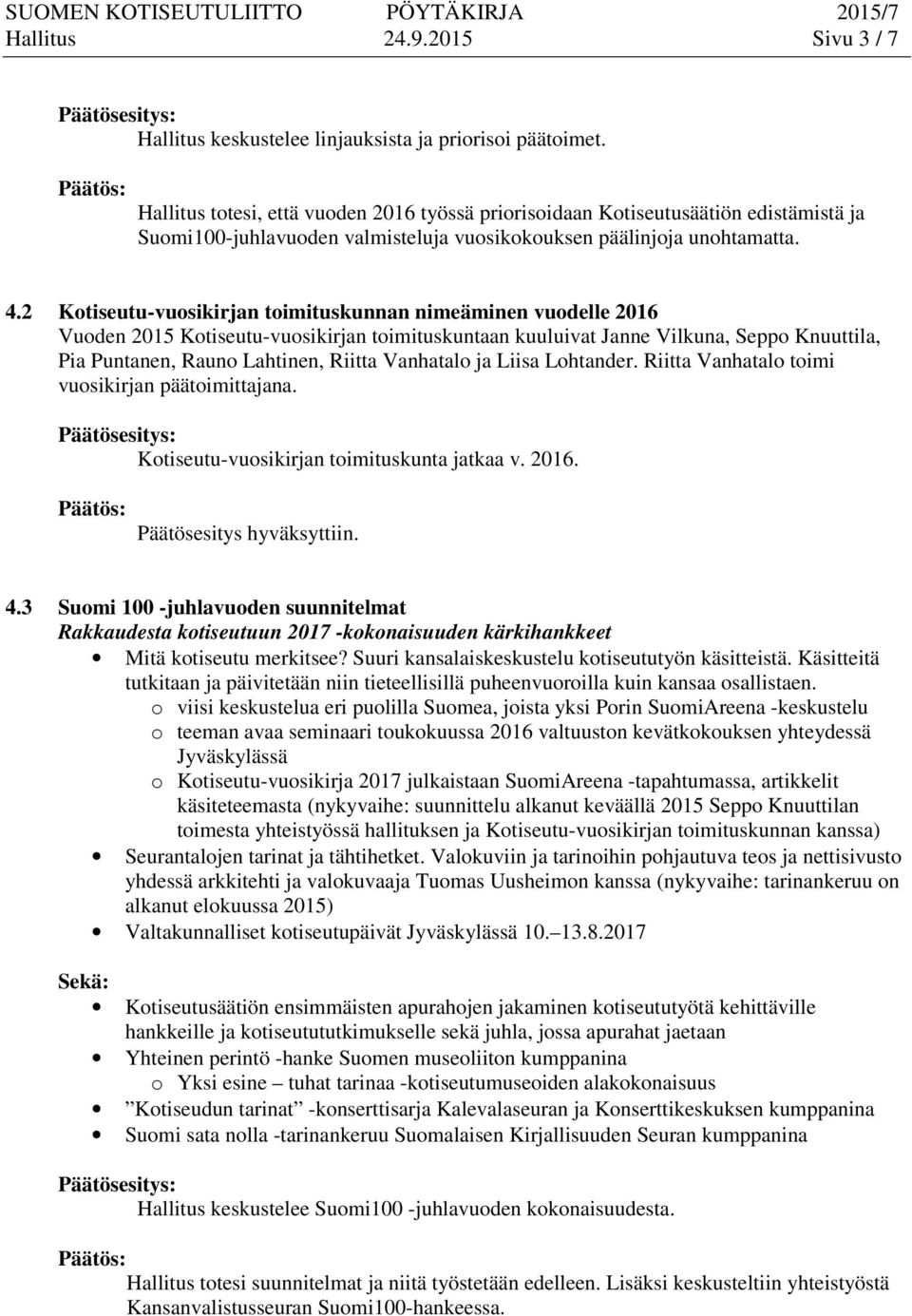 2 Kotiseutu-vuosikirjan toimituskunnan nimeäminen vuodelle 2016 Vuoden 2015 Kotiseutu-vuosikirjan toimituskuntaan kuuluivat Janne Vilkuna, Seppo Knuuttila, Pia Puntanen, Rauno Lahtinen, Riitta