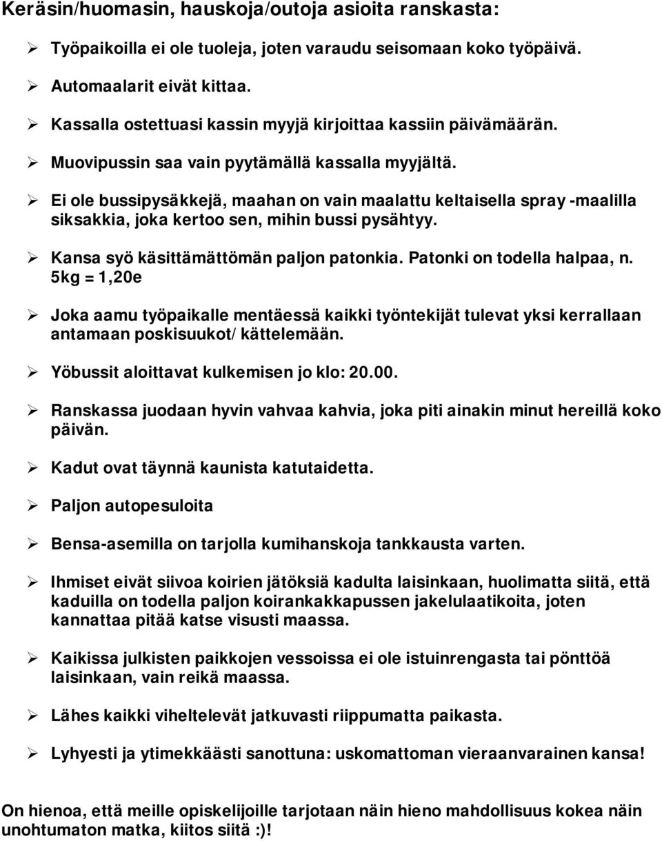 Ei ole bussipysäkkejä, maahan on vain maalattu keltaisella spray -maalilla siksakkia, joka kertoo sen, mihin bussi pysähtyy. Kansa syö käsittämättömän paljon patonkia. Patonki on todella halpaa, n.