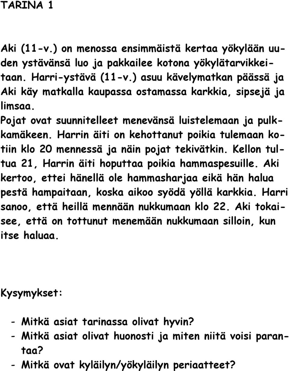 Harrin äiti on kehottanut poikia tulemaan kotiin klo 20 mennessä ja näin pojat tekivätkin. Kellon tultua 21, Harrin äiti hoputtaa poikia hammaspesuille.