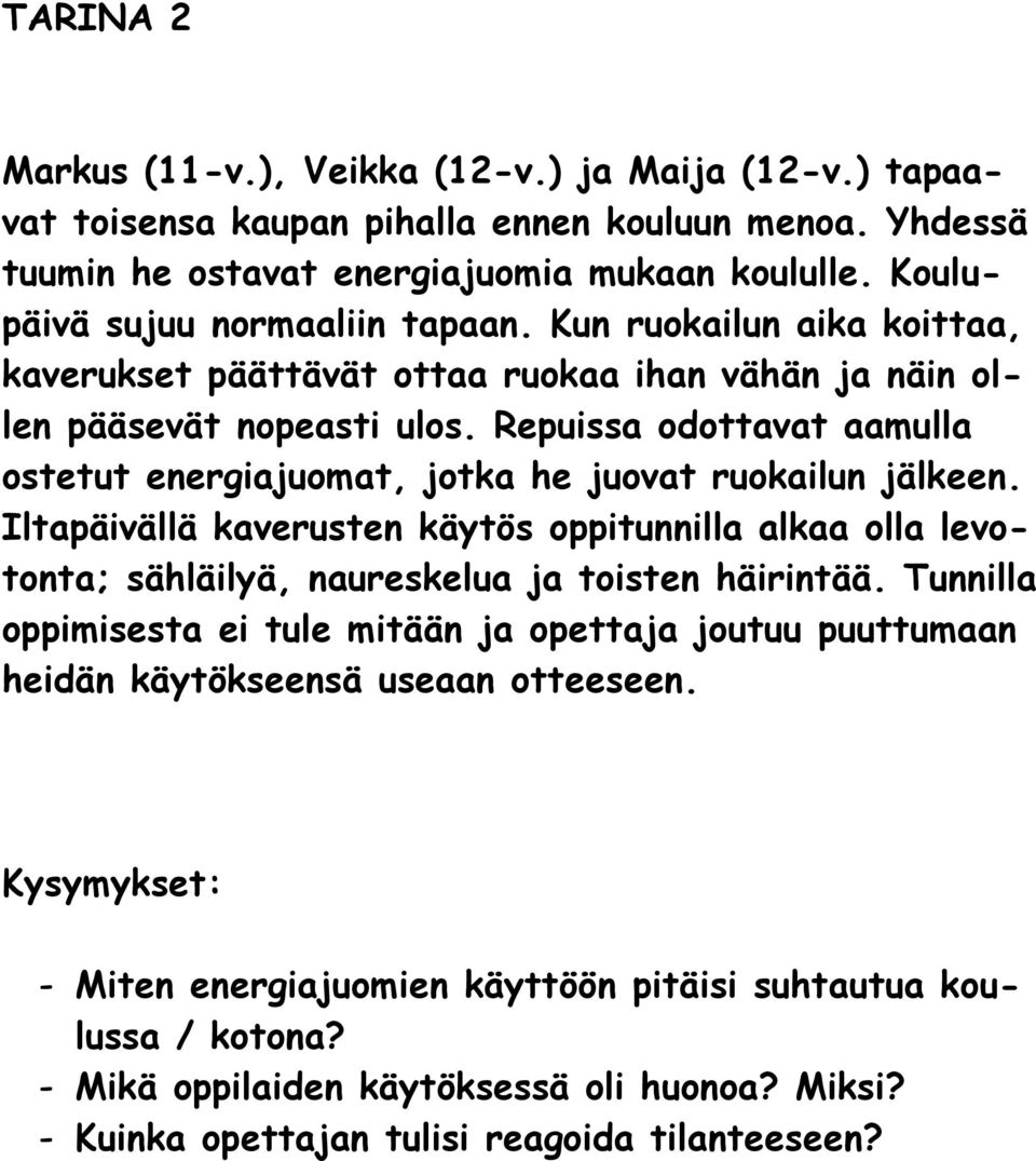 Repuissa odottavat aamulla ostetut energiajuomat, jotka he juovat ruokailun jälkeen. Iltapäivällä kaverusten käytös oppitunnilla alkaa olla levotonta; sähläilyä, naureskelua ja toisten häirintää.