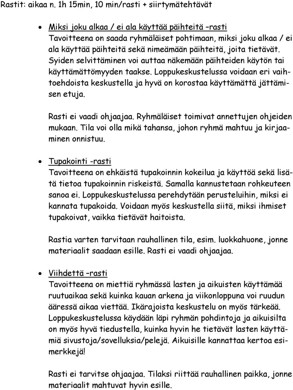 päihteitä, joita tietävät. Syiden selvittäminen voi auttaa näkemään päihteiden käytön tai käyttämättömyyden taakse.