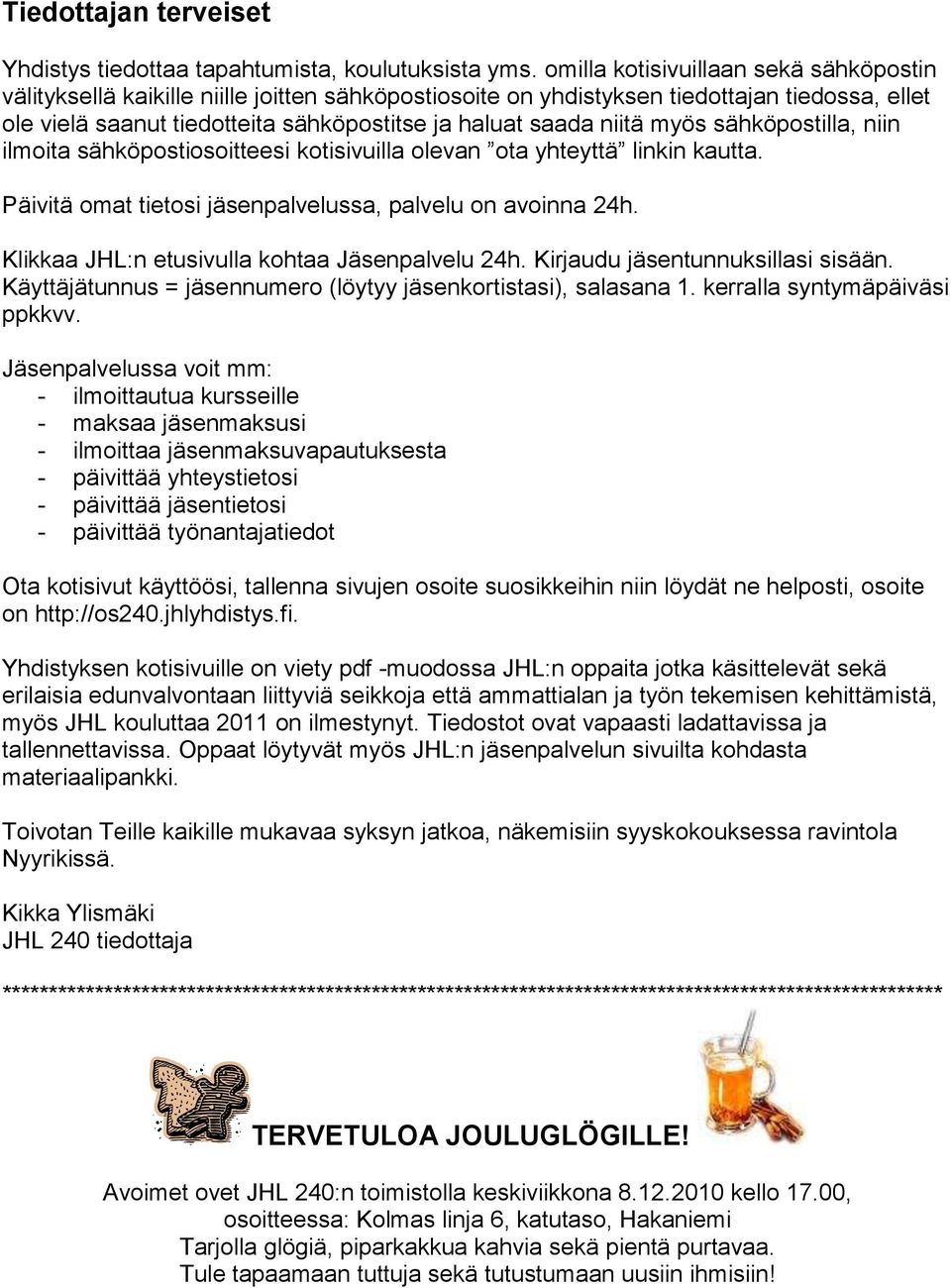 niitä myös sähköpostilla, niin ilmoita sähköpostiosoitteesi kotisivuilla olevan ota yhteyttä linkin kautta. Päivitä omat tietosi jäsenpalvelussa, palvelu on avoinna 24h.