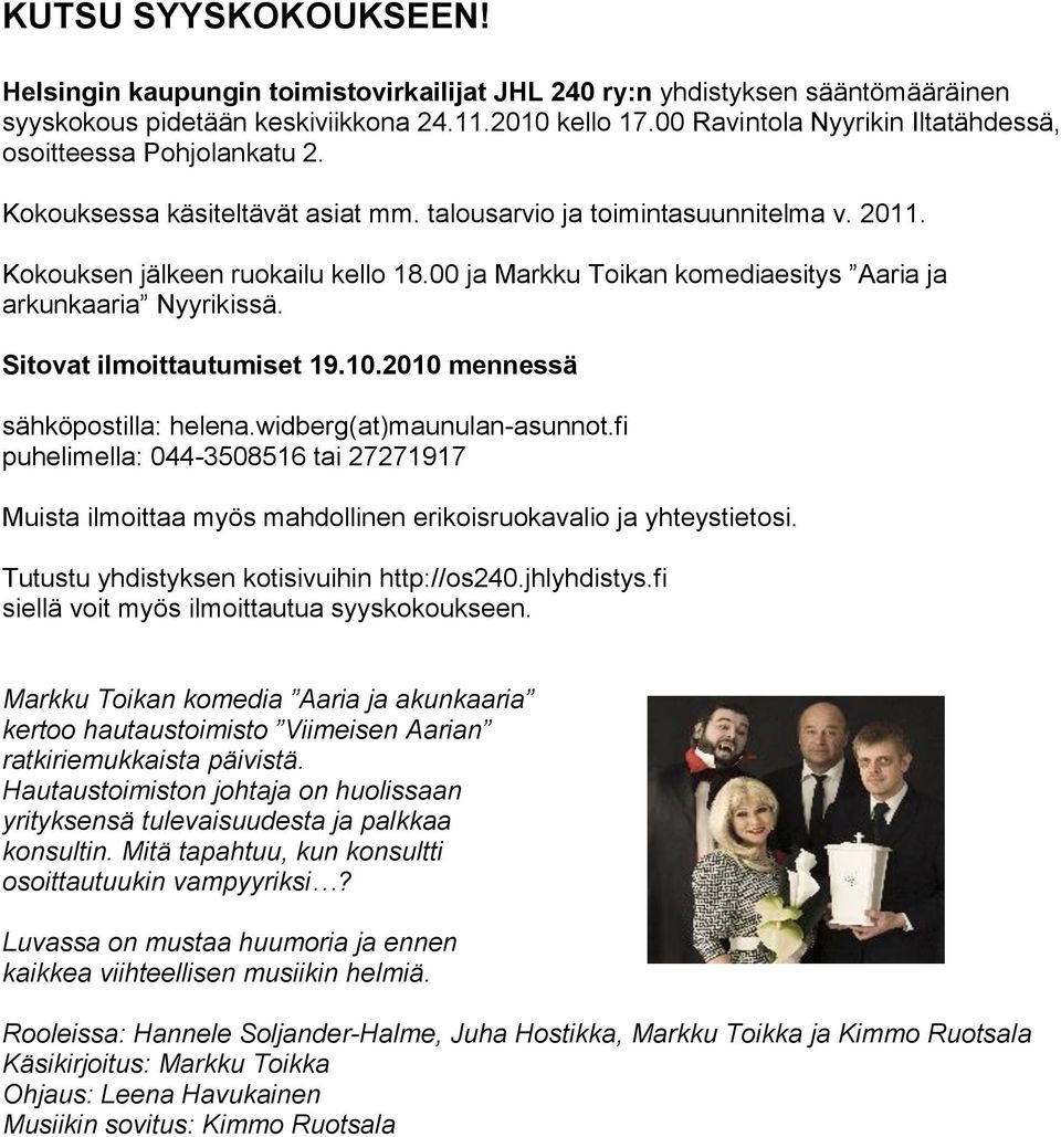 00 ja Markku Toikan komediaesitys Aaria ja arkunkaaria Nyyrikissä. Sitovat ilmoittautumiset 19.10.2010 mennessä sähköpostilla: helena.widberg(at)maunulan-asunnot.
