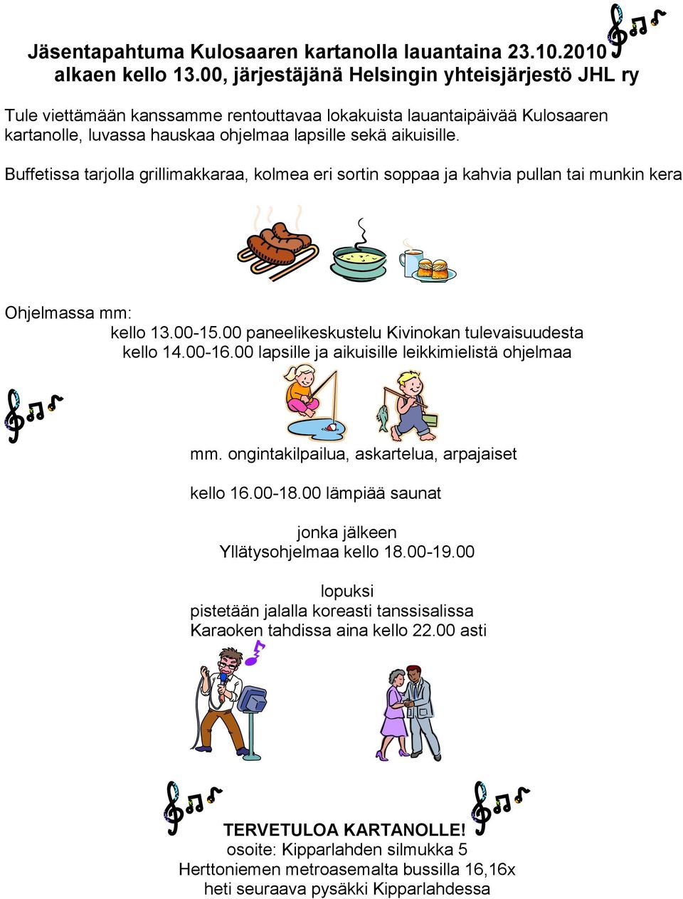 Buffetissa tarjolla grillimakkaraa, kolmea eri sortin soppaa ja kahvia pullan tai munkin kera Ohjelmassa mm: kello 13.00-15.00 paneelikeskustelu Kivinokan tulevaisuudesta kello 14.00-16.