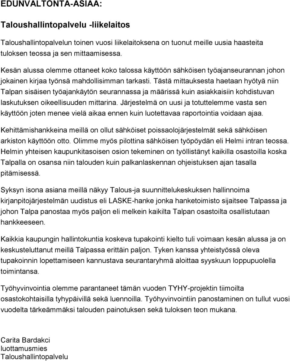 Tästä mittauksesta haetaan hyötyä niin Talpan sisäisen työajankäytön seurannassa ja määrissä kuin asiakkaisiin kohdistuvan laskutuksen oikeellisuuden mittarina.