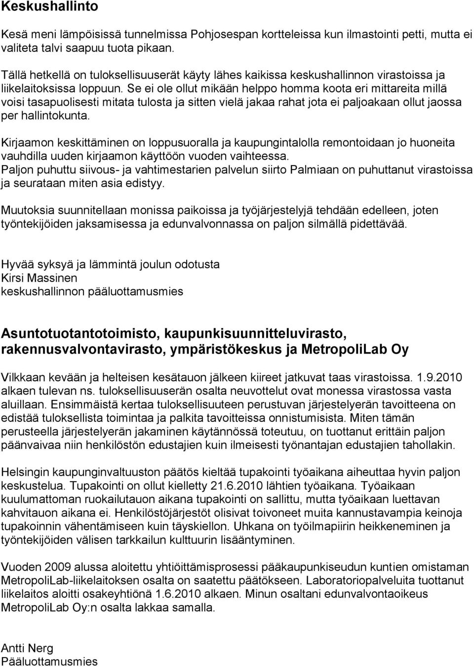 Se ei ole ollut mikään helppo homma koota eri mittareita millä voisi tasapuolisesti mitata tulosta ja sitten vielä jakaa rahat jota ei paljoakaan ollut jaossa per hallintokunta.