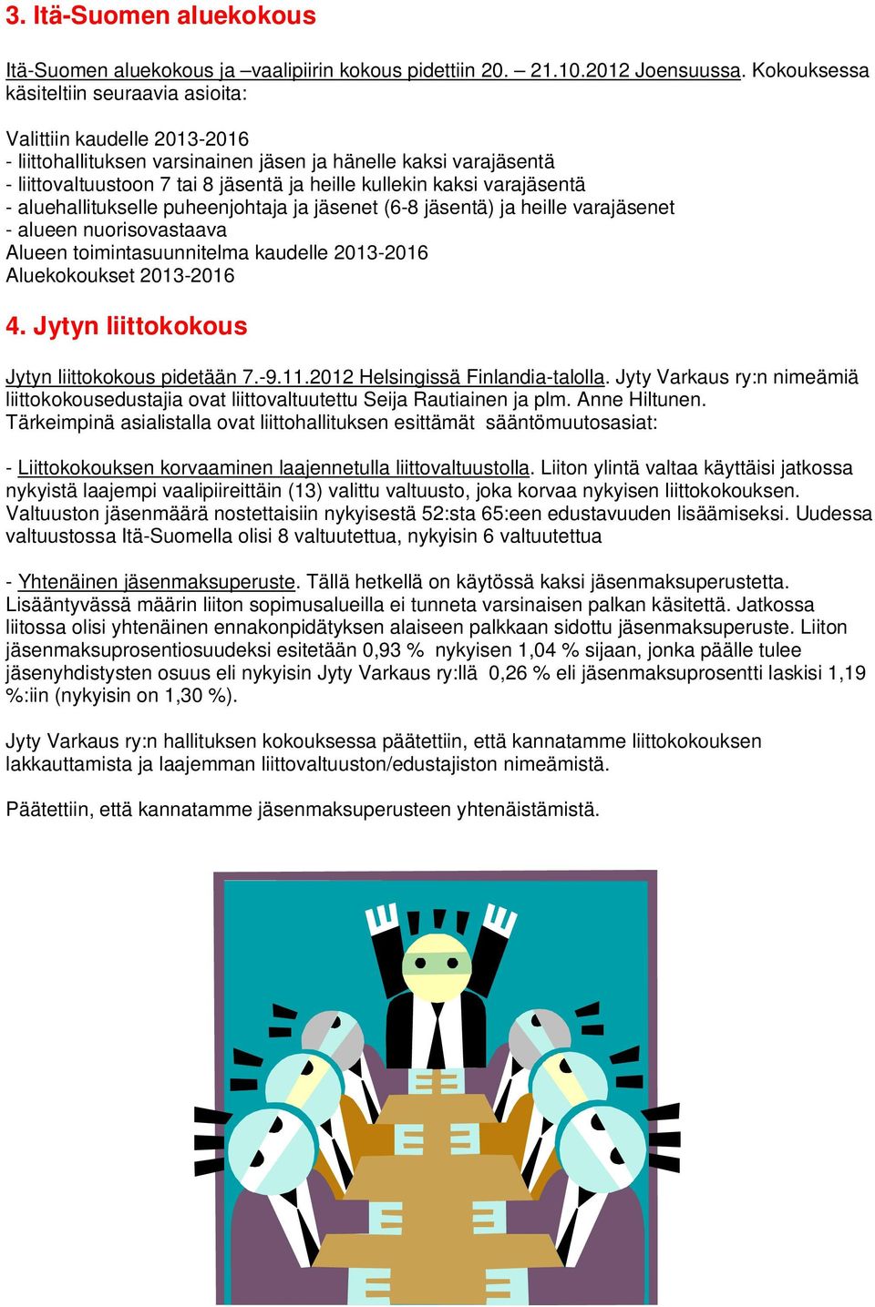 varajäsentä - aluehallitukselle puheenjohtaja ja jäsenet (6-8 jäsentä) ja heille varajäsenet - alueen nuorisovastaava Alueen toimintasuunnitelma kaudelle 2013-2016 Aluekokoukset 2013-2016 4.