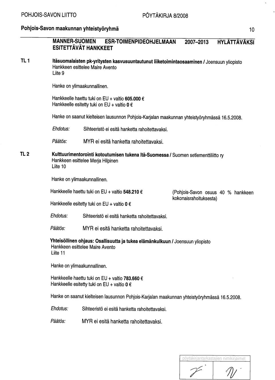 000 Hankkeelle esitetty tuki on EU + valtio 0 Hanke on saanut kielteisen lausunnon Pohjois-Karjalan maakunnan yhteistyöryhmässä 16.5.2008. Sihteeristö ei esitä hanketta rahoitettavaksi.