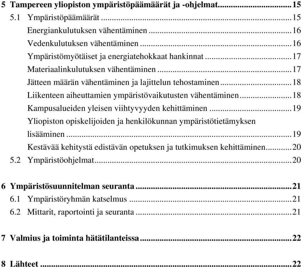 ..18 Liikenteen aiheuttamien ympäristövaikutusten vähentäminen...18 Kampusalueiden yleisen viihtyvyyden kehittäminen...19 Yliopiston opiskelijoiden ja henkilökunnan ympäristötietämyksen lisääminen.