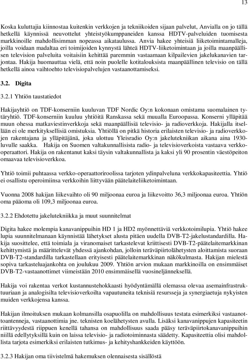 Anvia hakee yhteisiä liiketoimintamalleja, joilla voidaan madaltaa eri toimijoiden kynnystä lähteä HDTV-liiketoimintaan ja joilla maanpäällisen television palveluita voitaisiin kehittää paremmin