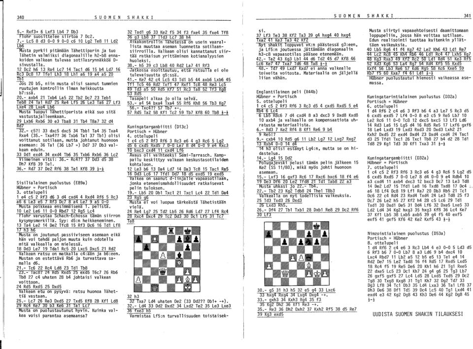 Dc2. 7.- Le5 S d3 0-0 9 0-0 e6 10 Lg2 TeS 11 Ld2 Lb6 ~sta pyrkii pitämään lähettiparin ja tuo lähetin valmiiksi diagonaalille h2-bs ennakoiden valkean tulevaa sotilasrynnäkköä D sivustalla.