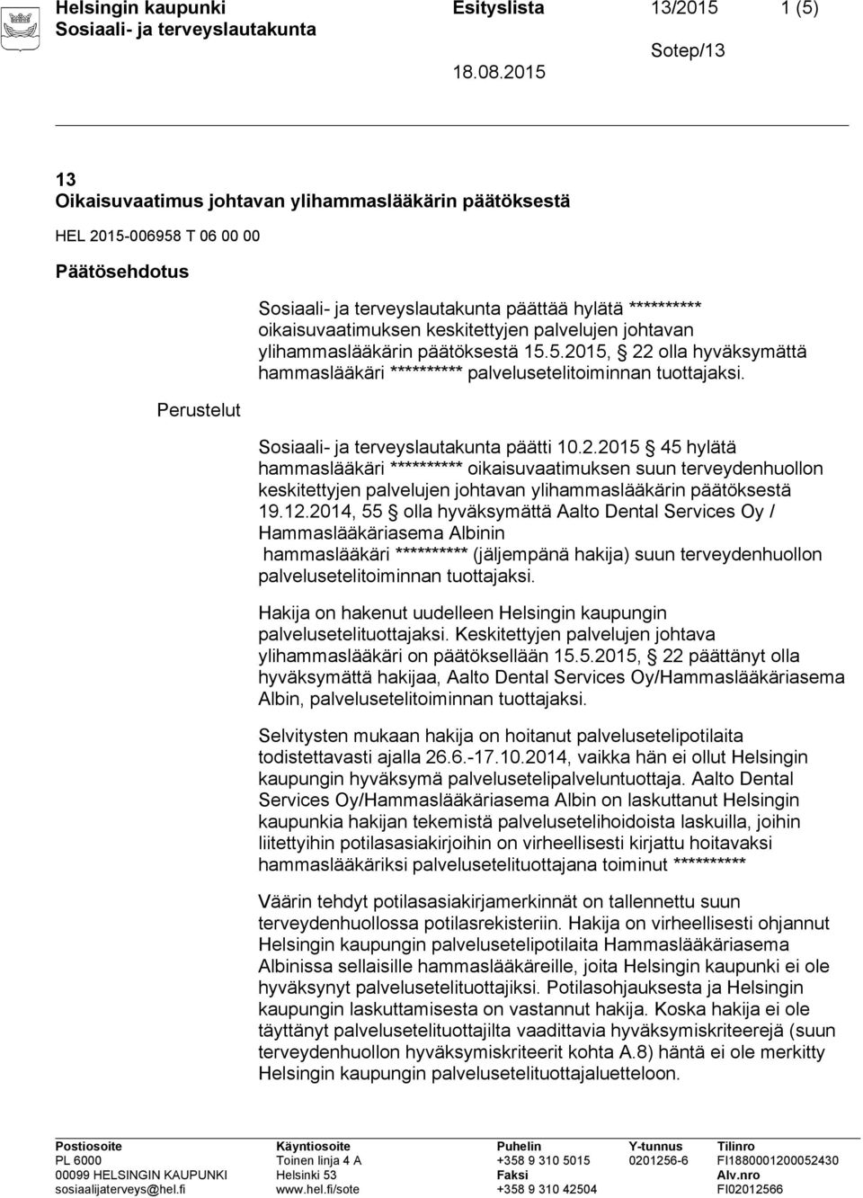 15, 22 olla hyväksymättä hammaslääkäri ********** palvelusetelitoiminnan tuottajaksi. päätti 10.2.2015 45 hylätä hammaslääkäri ********** oikaisuvaatimuksen suun terveydenhuollon keskitettyjen palvelujen johtavan ylihammaslääkärin päätöksestä 19.