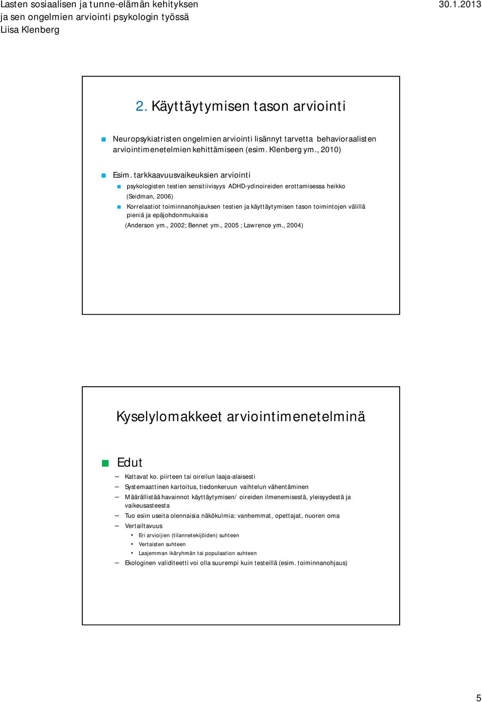 toimintojen välillä pieniä ja epäjohdonmukaisia (Anderson ym., 2002; Bennet ym., 2005 ; Lawrence ym., 2004) Kyselylomakkeet arviointimenetelminä Edut Kattavat ko.