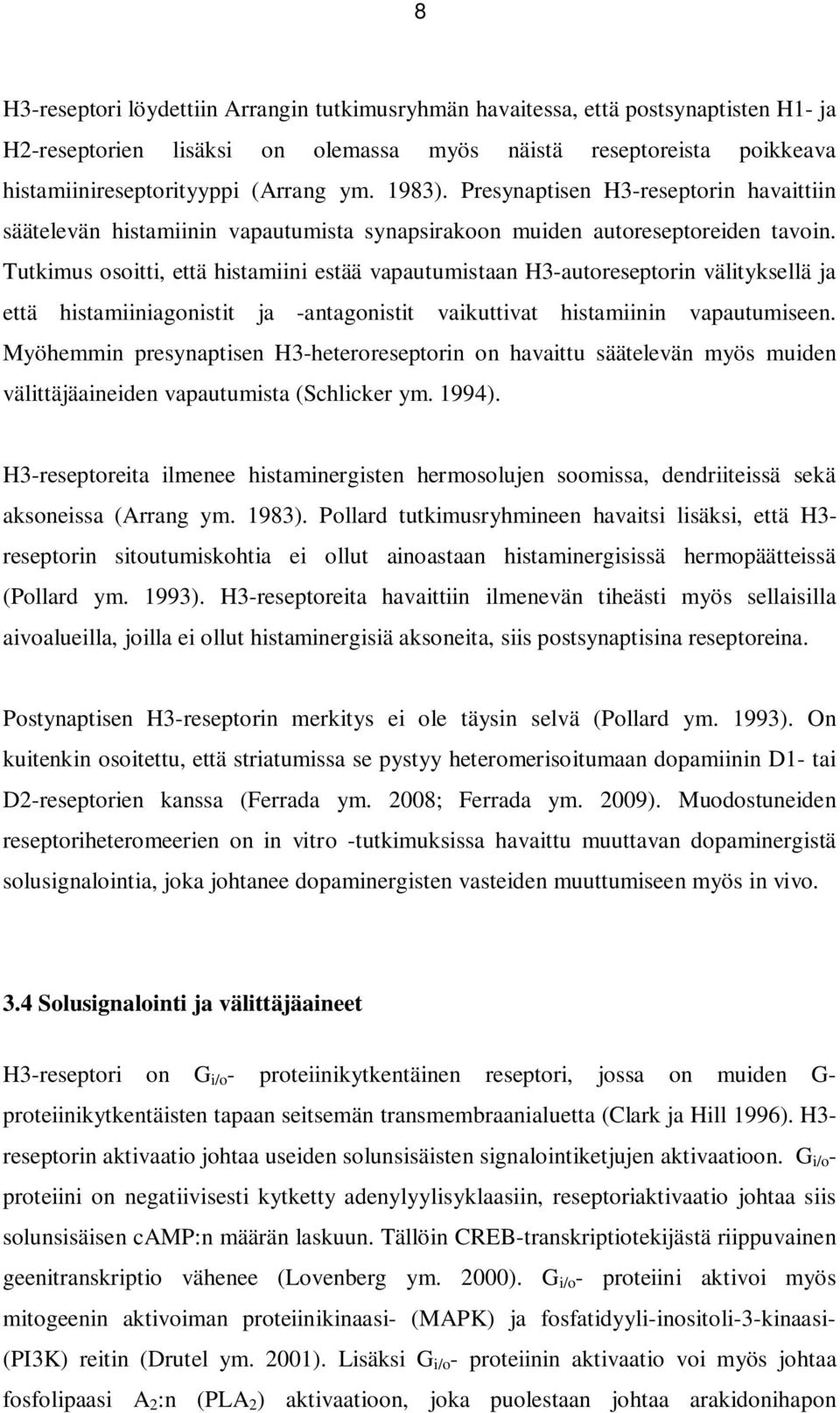Tutkimus osoitti, että histamiini estää vapautumistaan H3-autoreseptorin välityksellä ja että histamiiniagonistit ja -antagonistit vaikuttivat histamiinin vapautumiseen.