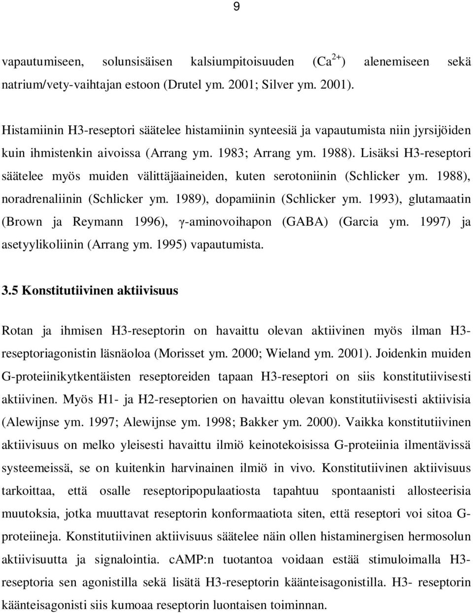 Lisäksi H3-reseptori säätelee myös muiden välittäjäaineiden, kuten serotoniinin (Schlicker ym. 1988), noradrenaliinin (Schlicker ym. 1989), dopamiinin (Schlicker ym.