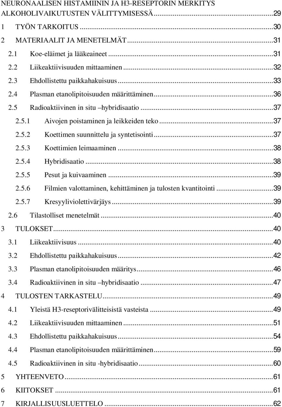 .. 37 2.5.3 Koettimien leimaaminen... 38 2.5.4 Hybridisaatio... 38 2.5.5 Pesut ja kuivaaminen... 39 2.5.6 Filmien valottaminen, kehittäminen ja tulosten kvantitointi... 39 2.5.7 Kresyyliviolettivärjäys.