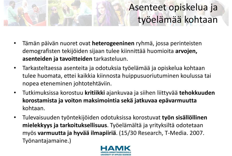 Tarkasteltaessa asenteita ja odotuksia työelämää ja opiskelua kohtaan tulee huomata, ettei kaikkia kiinnosta huippusuoriutuminen koulussa tai nopea eteneminen johtotehtäviin.