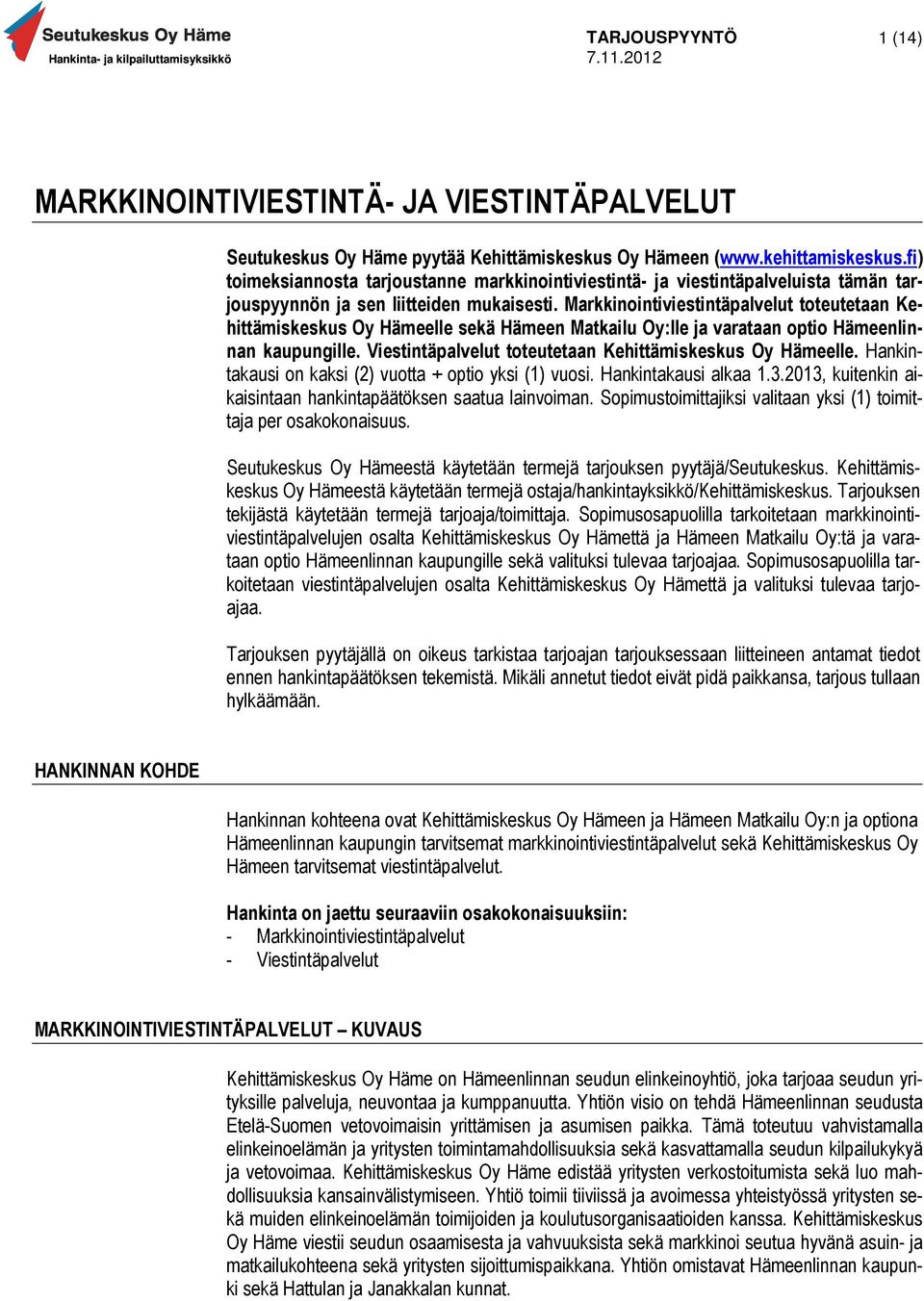 Markkinointiviestintäpalvelut toteutetaan Kehittämiskeskus Oy Hämeelle sekä Hämeen Matkailu Oy:lle ja varataan optio Hämeenlinnan kaupungille.