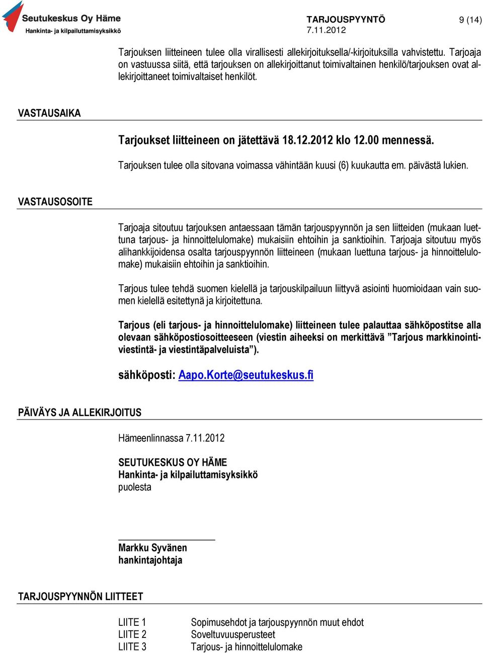 12.2012 klo 12.00 mennessä. Tarjouksen tulee olla sitovana voimassa vähintään kuusi (6) kuukautta em. päivästä lukien.