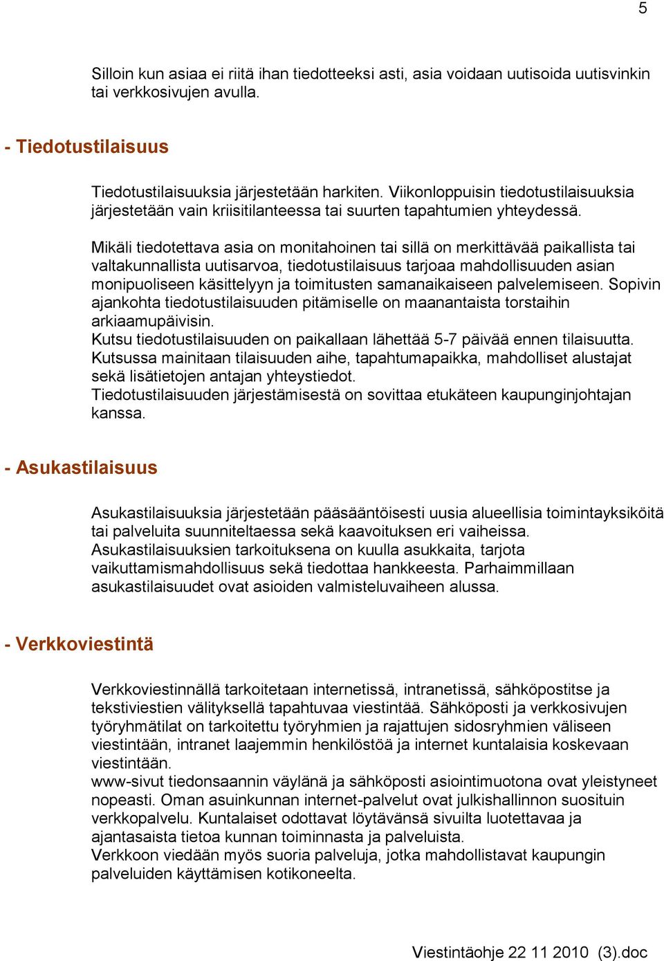 Mikäli tiedotettava asia on monitahoinen tai sillä on merkittävää paikallista tai valtakunnallista uutisarvoa, tiedotustilaisuus tarjoaa mahdollisuuden asian monipuoliseen käsittelyyn ja toimitusten