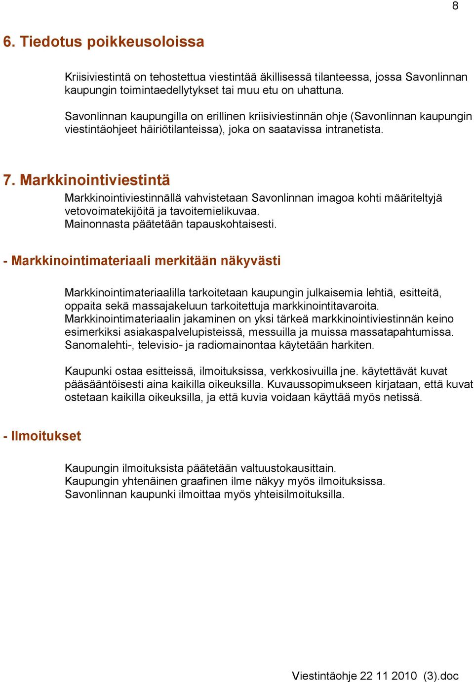 Markkinointiviestintä Markkinointiviestinnällä vahvistetaan Savonlinnan imagoa kohti määriteltyjä vetovoimatekijöitä ja tavoitemielikuvaa. Mainonnasta päätetään tapauskohtaisesti.