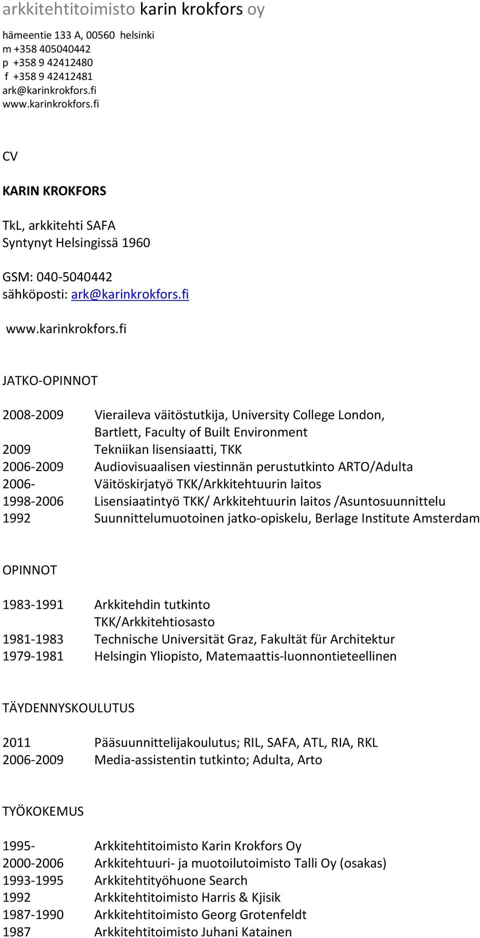 Arkkitehtuurin laitos /Asuntosuunnittelu 1992 Suunnittelumuotoinen jatko-opiskelu, Berlage Institute Amsterdam OPINNOT 1983-1991 Arkkitehdin tutkinto 1981-1983 Technische Universität Graz, Fakultät