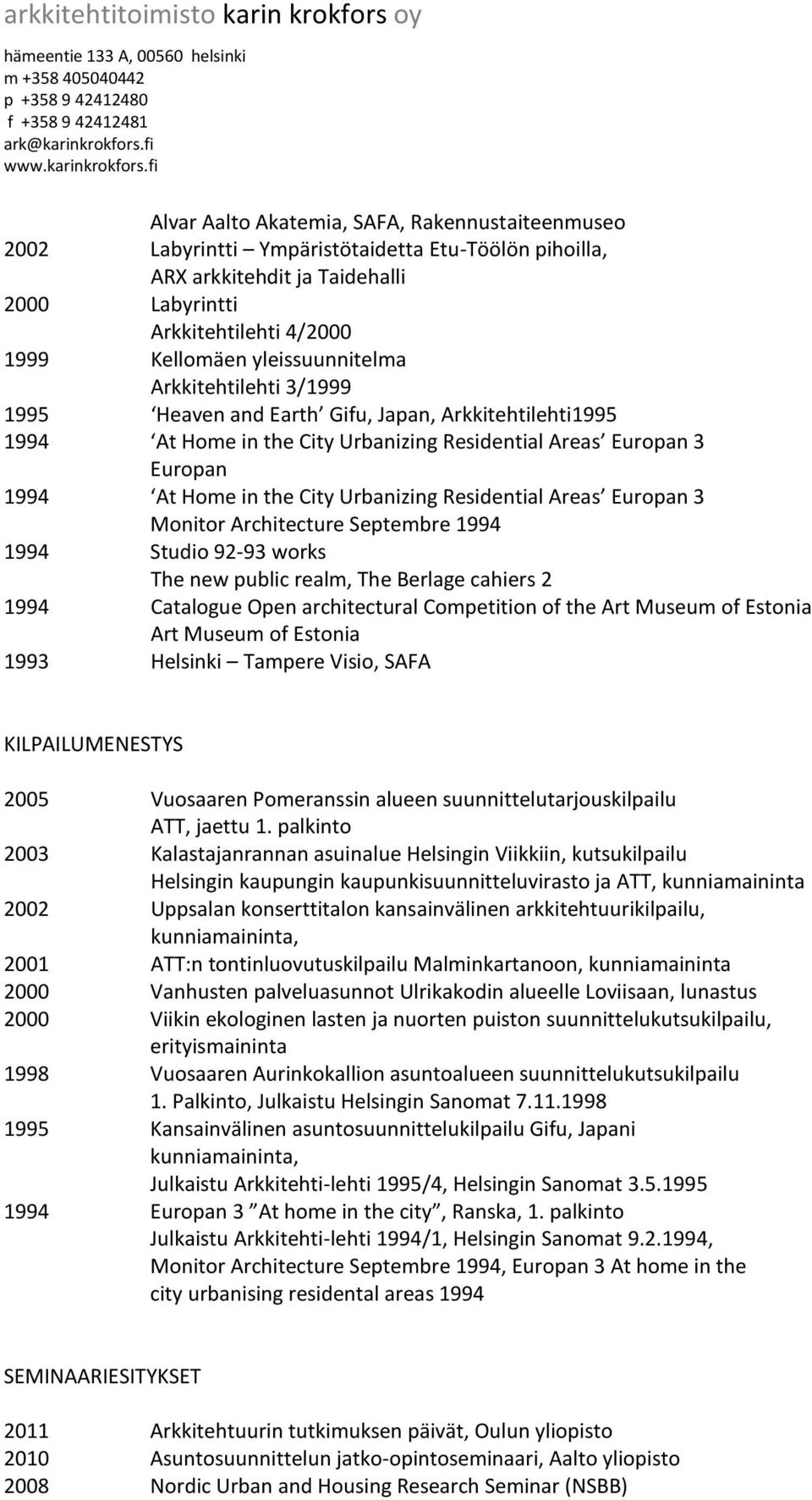 Urbanizing Residential Areas Europan 3 Monitor Architecture Septembre 1994 1994 Studio 92-93 works The new public realm, The Berlage cahiers 2 1994 Catalogue Open architectural Competition of the Art