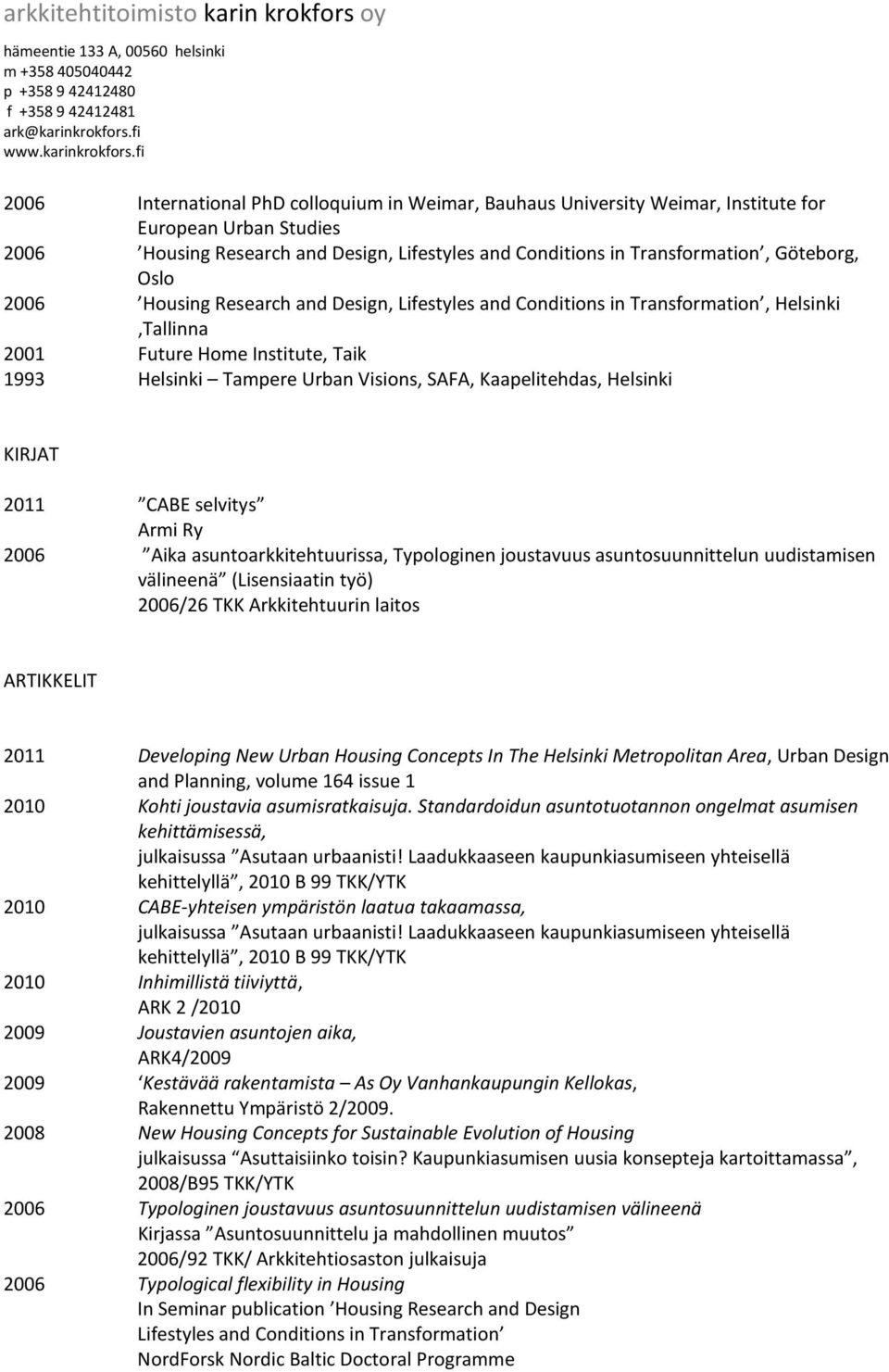 Helsinki KIRJAT 2011 CABE selvitys Armi Ry 2006 Aika asuntoarkkitehtuurissa, Typologinen joustavuus asuntosuunnittelun uudistamisen välineenä (Lisensiaatin työ) 2006/26 TKK Arkkitehtuurin laitos