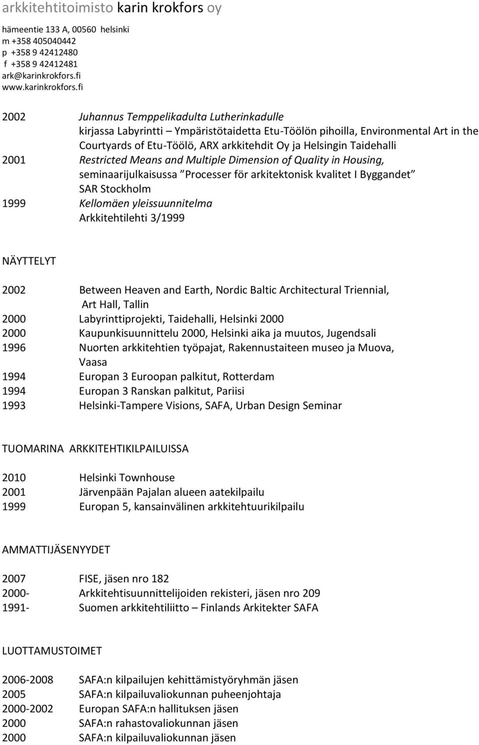 3/1999 NÄYTTELYT 2002 Between Heaven and Earth, Nordic Baltic Architectural Triennial, Art Hall, Tallin 2000 Labyrinttiprojekti, Taidehalli, Helsinki 2000 2000 Kaupunkisuunnittelu 2000, Helsinki aika