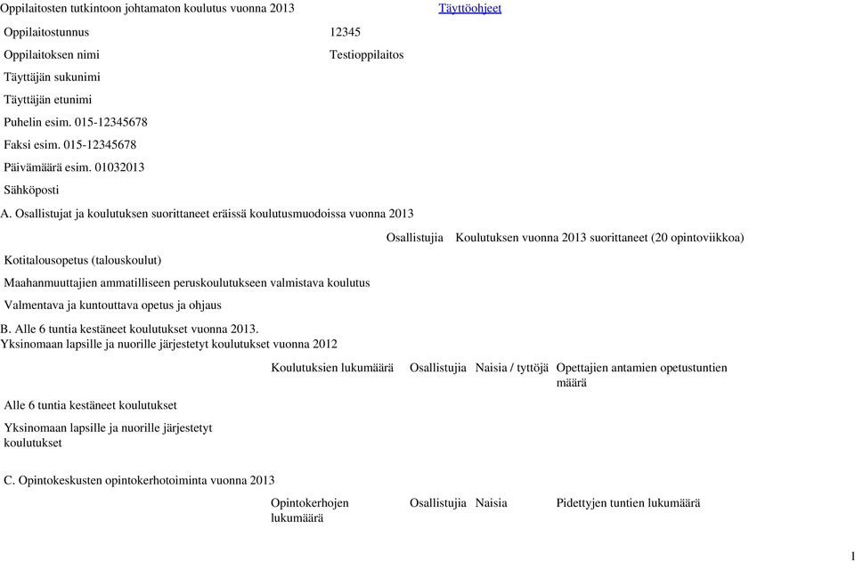 Osallistujat ja koulutuksen suorittaneet eräissä muodoissa vuonna 2013 Kotitalousopetus (talouskoulut) Maahanmuuttajien ammatilliseen peruskoulutukseen valmistava Valmentava ja kuntouttava opetus ja