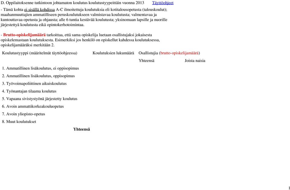 - Brutto-opiskelijamäärä tarkoittaa, että sama opiskelija luetaan osallistujaksi jokaisesta opiskelemastaan koulutuksesta.