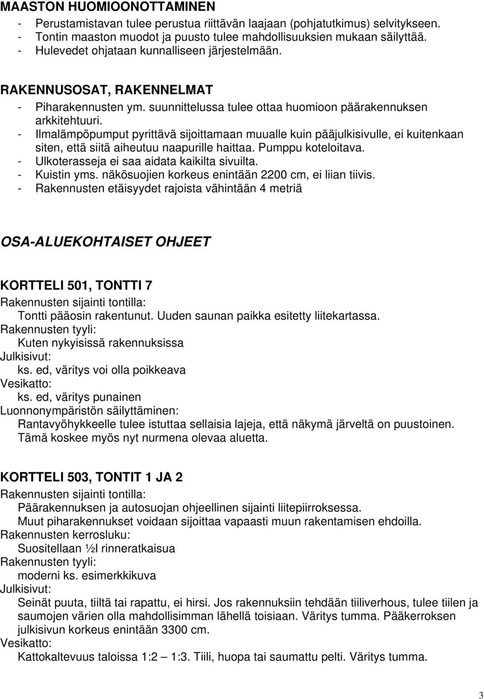 - Ilmalämpöpumput pyrittävä sijoittamaan muualle kuin pääjulkisivulle, ei kuitenkaan siten, että siitä aiheutuu naapurille haittaa. Pumppu koteloitava. - Ulkoterasseja ei saa aidata kaikilta sivuilta.