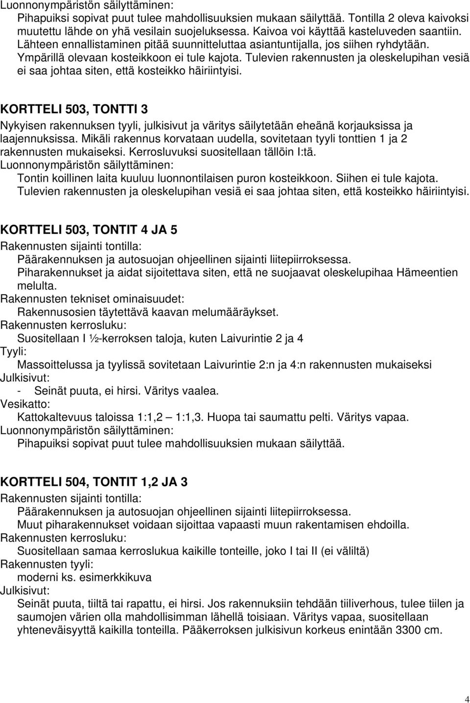 Tulevien rakennusten ja oleskelupihan vesiä ei saa johtaa siten, että kosteikko häiriintyisi.