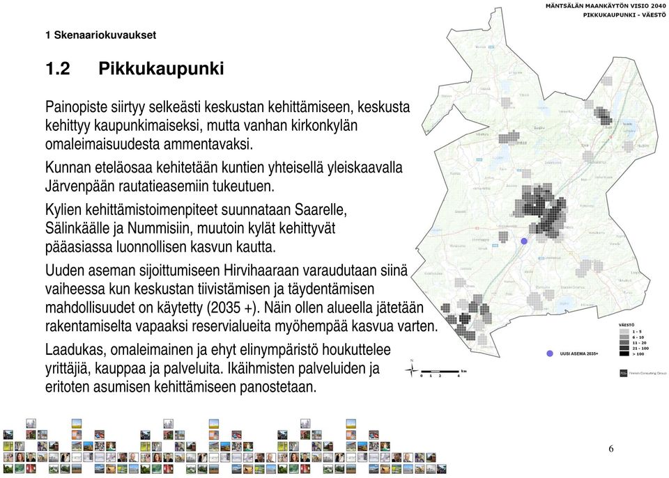 Kylien kehittämistoimenpiteet suunnataan Saarelle, Sälinkäälle ja Nummisiin, muutoin kylät kehittyvät pääasiassa luonnollisen kasvun kautta.