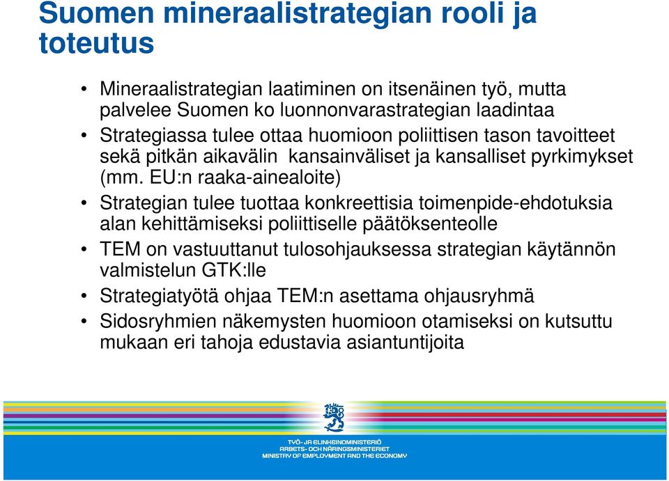 EU:n raaka-ainealoite) Strategian tulee tuottaa konkreettisia toimenpide-ehdotuksia alan kehittämiseksi poliittiselle päätöksenteolle TEM on vastuuttanut