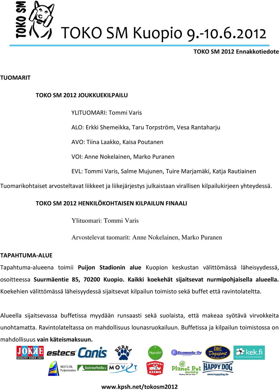 TOKO SM 2012 HENKILÖKOHTAISEN KILPAILUN FINAALI Ylituomari: Tommi Varis Arvostelevat tuomarit: Anne Nokelainen, Marko Puranen TAPAHTUMA-ALUE Tapahtuma-alueena toimii Puijon Stadionin alue Kuopion