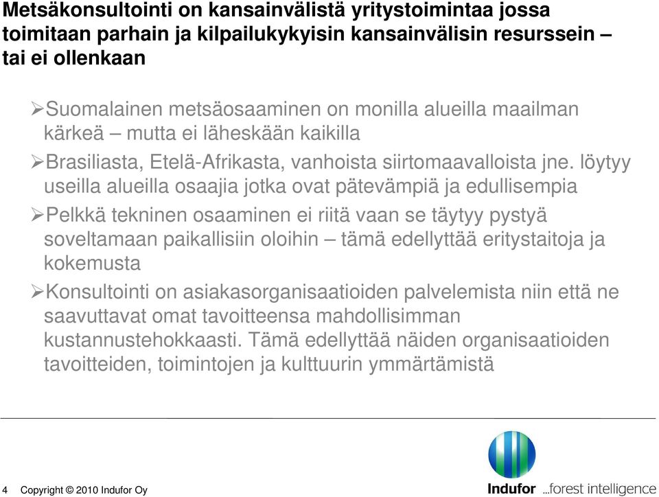 löytyy useilla alueilla osaajia jotka ovat pätevämpiä ja edullisempia Pelkkä tekninen osaaminen ei riitä vaan se täytyy pystyä soveltamaan paikallisiin oloihin tämä edellyttää